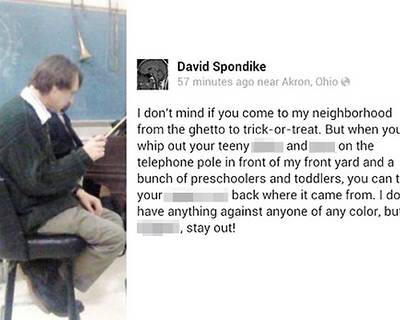 David Spondike - Firestone High School music teacher David Spondike was angry with Black trick-or-treaters, so he took to his Facebook page to vent his racially charged frustrations.&nbsp; Spondike posted a series of messages on Sunday riddled with the n-word. Akron, Ohio, school officials released a statement calling his behavior “unprofessional and unbecoming” and placed Spondike on paid leave on Monday.(Photo: David Spondike via Facebook)