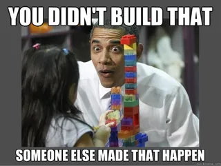 You Didn't Build That - (Photo: Courtesy quickmeme.com)