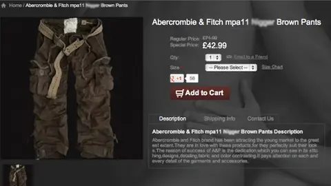 Consumers Offended by Abercrombie &amp; Fitch Hoax - Abercrombie &amp; Fitch&nbsp;consumers were outraged when they saw a website with the A&amp;F logo selling racist merchandise Thursday, but the company claimed the website was bogus and forced the fakers to shut it down. The website ignited panic across the Web when the link, claiming to be an A&amp;F “outlet,” had what they called “N----r Brown Pants” for sale.&nbsp;(Photo: Courtesy Vibe.com)