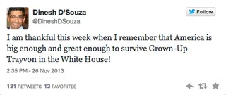 Low Blow: - Right-wing author Dinesh D'Souza used Thanksgiving to attack both the president and slain teen Trayvon Martin. &quot;I am thankful this week when I remember that America is big enough and great enough to survive Grown-Up Trayvon in the White House!&quot; he tweeted on Nov. 26.(Photo: Dinesh D'Souza via Twitter)