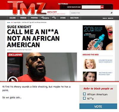 TMZ Outrages With ?African-American? or ?N----a? Poll - Music executive Suge Knight recently told TMZ, &quot;?When people say the n-word...I like that better than ?African-Americans,? because we not from Africa.&quot; TMZ published a poll under the article, asking whether Blacks should be referred to as N---a or African-American. Out of 71,299 votes, 56 percent chose ?N---a? and 44 percent chose African-American. SMH.&nbsp;(Photo: Courtesy of TMZ.com)
