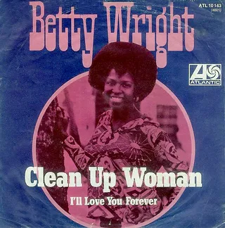 She Showed Us How to Clean Up - &quot;Clean Up Woman&quot; is a song by Betty Wright&nbsp;from her second studio album,&nbsp;I Love the Way You Love&nbsp;(1972). Written and produced by Clarence Reid&nbsp;and Willie Clarke, it was released in 1971 as a 7&quot; single&nbsp;with &quot;I'll Love You Forever&quot; on the B-side, reaching No. 6 on the U.S. Pop Singles&nbsp;chart — where it stayed for 14 weeks(Photo: Atlantic Records)