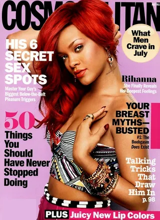 Rihanna\r - Red-hot Rihanna reveals all for the July issue of Cosmopolitan magazine.&nbsp;The Bahamian&nbsp;beauty exposes some of her deepest secrets and takes the famed Cosmo Quiz.\r\r(Photo: Cosmopolitan Magazine)
