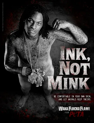 Naked Truth - Not being afraid to express his feelings is one of Waka's winning qualities. We saw how far that self-expression will go when he bared it all for PETA's Ink Before You Mink campaign. T.M.I., but Flocka Flame got his point across.&nbsp;Photo: www.peta.org