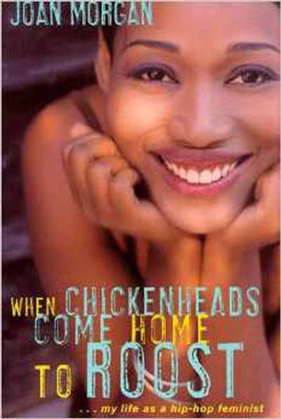 When Chickenheads Come Home to Roost&nbsp; - Joan Morgan, dubbed the “hip-hop feminist,” makes the “F” word accessible to Black women by making it relevant, funny and intriguing. Morgan ponders how hip-hop culture, racism and sexism impact our experiences as we fight for equality and survival.&nbsp;(Photo: Simon &amp; Schuster Publishing)