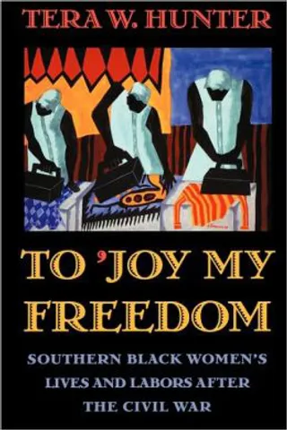 To ‘Joy My Freedom: Southern Black Women’s Lives and Labors After the Civil War&nbsp;—&nbsp;Tera W. Hunter - (Photo: Harvard University Press)