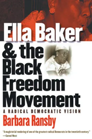 Ella Baker and the Black Freedom Movement: A Radical Democratic Vision&nbsp;—&nbsp;Barbara Ransby - (Photo: The University of North Carolina Press)