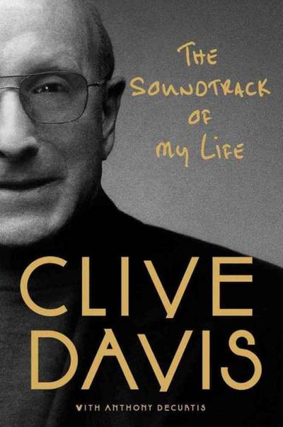 Clive Davis, The Soundtrack of My Life - Over the last five decades, Clive Davis has discovered some of American music's most iconic talent from Bob Dylan to Sly and the Family Stone to Whitney Houston to Alicia Keys. Now the journey of this music biz institution has been layed out in the this page-turning memoir. Davis sat down with veteran rock music journalist Anthony DeCurtis to dish a personal story of triumphs, disappointments and encounters with the giants of popular music.&nbsp;  (Photo: Simon &amp; Schuster Publishing)